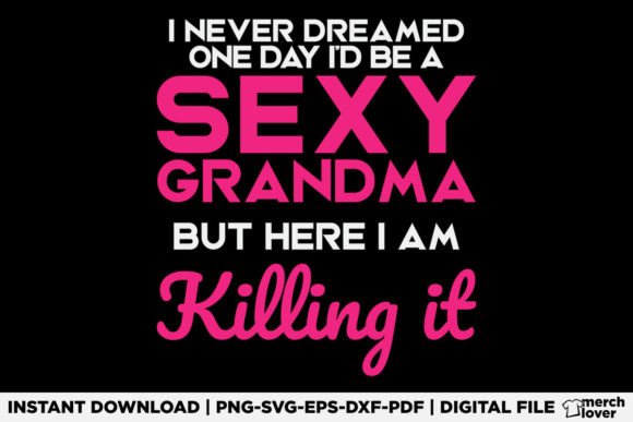 I Am Sexy Grandma Killing It Funny Shirt T-Shirt Designs