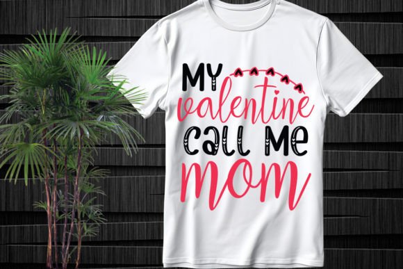 My Valentine Call Me Mom SVG Design for T-Shirt Designs