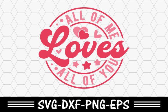 Valentine s Day Svg,All of Me Loves All for T-Shirt Designs